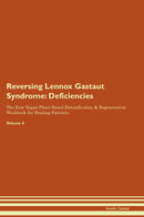 Reversing Lennox Gastaut Syndrome: Deficiencies The Raw Vegan Plant-Based Detoxification & Regeneration Workbook for Healing Patients. Volume 4