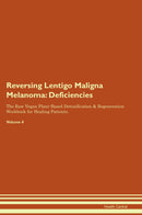 Reversing Lentigo Maligna Melanoma: Deficiencies The Raw Vegan Plant-Based Detoxification & Regeneration Workbook for Healing Patients. Volume 4
