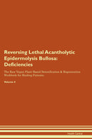 Reversing Lethal Acantholytic Epidermolysis Bullosa: Deficiencies The Raw Vegan Plant-Based Detoxification & Regeneration Workbook for Healing Patients. Volume 4