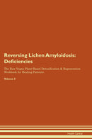 Reversing Lichen Amyloidosis: Deficiencies The Raw Vegan Plant-Based Detoxification & Regeneration Workbook for Healing Patients. Volume 4
