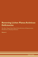 Reversing Lichen Planus Actinicus: Deficiencies The Raw Vegan Plant-Based Detoxification & Regeneration Workbook for Healing Patients. Volume 4