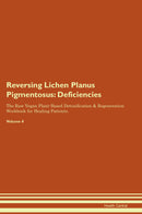 Reversing Lichen Planus Pigmentosus: Deficiencies The Raw Vegan Plant-Based Detoxification & Regeneration Workbook for Healing Patients. Volume 4