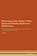 Reversing Lichen Planus Lichen Sclerosus Overlap Syndrome: Deficiencies The Raw Vegan Plant-Based Detoxification & Regeneration Workbook for Healing Patients. Volume 4