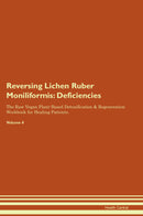 Reversing Lichen Ruber Moniliformis: Deficiencies The Raw Vegan Plant-Based Detoxification & Regeneration Workbook for Healing Patients. Volume 4