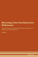 Reversing Lichen Scrofulosorum: Deficiencies The Raw Vegan Plant-Based Detoxification & Regeneration Workbook for Healing Patients. Volume 4