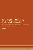 Reversing Limb Mammary Syndrome: Deficiencies The Raw Vegan Plant-Based Detoxification & Regeneration Workbook for Healing Patients. Volume 4
