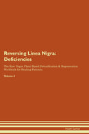 Reversing Linea Nigra: Deficiencies The Raw Vegan Plant-Based Detoxification & Regeneration Workbook for Healing Patients. Volume 4