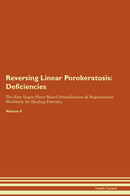 Reversing Linear Porokeratosis: Deficiencies The Raw Vegan Plant-Based Detoxification & Regeneration Workbook for Healing Patients. Volume 4