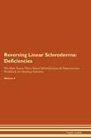 Reversing Linear Scleroderma: Deficiencies The Raw Vegan Plant-Based Detoxification & Regeneration Workbook for Healing Patients. Volume 4