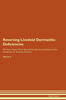 Reversing Livedoid Dermatitis: Deficiencies The Raw Vegan Plant-Based Detoxification & Regeneration Workbook for Healing Patients. Volume 4