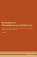Reversing Liver Hemangiosarcoma: Deficiencies The Raw Vegan Plant-Based Detoxification & Regeneration Workbook for Healing Patients. Volume 4