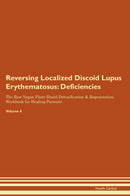 Reversing Localized Discoid Lupus Erythematosus: Deficiencies The Raw Vegan Plant-Based Detoxification & Regeneration Workbook for Healing Patients. Volume 4