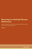 Reversing Lou Gehrig's Disease: Deficiencies The Raw Vegan Plant-Based Detoxification & Regeneration Workbook for Healing Patients. Volume 4