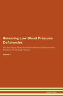 Reversing Low Blood Pressure: Deficiencies The Raw Vegan Plant-Based Detoxification & Regeneration Workbook for Healing Patients. Volume 4