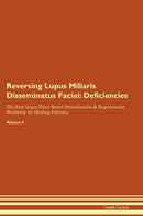 Reversing Lupus Miliaris Disseminatus Faciei: Deficiencies The Raw Vegan Plant-Based Detoxification & Regeneration Workbook for Healing Patients. Volume 4