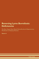 Reversing Lyme Borreliosis: Deficiencies The Raw Vegan Plant-Based Detoxification & Regeneration Workbook for Healing Patients. Volume 4