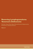 Reversing Lymphogranuloma Venereum: Deficiencies The Raw Vegan Plant-Based Detoxification & Regeneration Workbook for Healing Patients. Volume 4