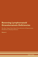 Reversing Lymphomatoid Granulomatosis: Deficiencies The Raw Vegan Plant-Based Detoxification & Regeneration Workbook for Healing Patients. Volume 4