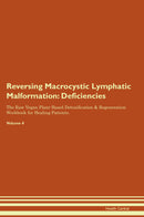 Reversing Macrocystic Lymphatic Malformation: Deficiencies The Raw Vegan Plant-Based Detoxification & Regeneration Workbook for Healing Patients. Volume 4