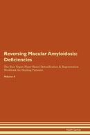 Reversing Macular Amyloidosis: Deficiencies The Raw Vegan Plant-Based Detoxification & Regeneration Workbook for Healing Patients. Volume 4