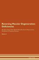 Reversing Macular Degeneration: Deficiencies The Raw Vegan Plant-Based Detoxification & Regeneration Workbook for Healing Patients. Volume 4