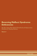 Reversing Maffucci Syndrome: Deficiencies The Raw Vegan Plant-Based Detoxification & Regeneration Workbook for Healing Patients. Volume 4