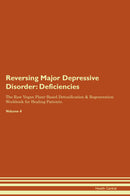 Reversing Major Depressive Disorder: Deficiencies The Raw Vegan Plant-Based Detoxification & Regeneration Workbook for Healing Patients. Volume 4