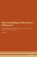 Reversing Malignant Blue Nevus: Deficiencies The Raw Vegan Plant-Based Detoxification & Regeneration Workbook for Healing Patients. Volume 4