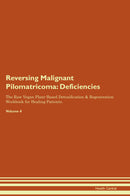 Reversing Malignant Pilomatricoma: Deficiencies The Raw Vegan Plant-Based Detoxification & Regeneration Workbook for Healing Patients. Volume 4