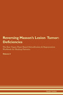 Reversing Masson's Lesion  Tumor: Deficiencies The Raw Vegan Plant-Based Detoxification & Regeneration Workbook for Healing Patients. Volume 4