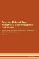 Reversing Mckusick Type Metaphyseal Chondrodysplasia: Deficiencies The Raw Vegan Plant-Based Detoxification & Regeneration Workbook for Healing Patients. Volume 4