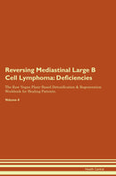 Reversing Mediastinal Large B Cell Lymphoma: Deficiencies The Raw Vegan Plant-Based Detoxification & Regeneration Workbook for Healing Patients. Volume 4