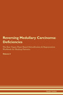Reversing Medullary Carcinoma: Deficiencies The Raw Vegan Plant-Based Detoxification & Regeneration Workbook for Healing Patients. Volume 4