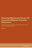 Reversing Melanocytic Tumors Of Uncertain Malignant Potential: Deficiencies The Raw Vegan Plant-Based Detoxification & Regeneration Workbook for Healing Patients. Volume 4