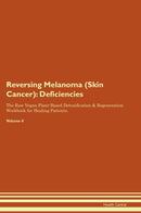 Reversing Melanoma (Skin Cancer): Deficiencies The Raw Vegan Plant-Based Detoxification & Regeneration Workbook for Healing Patients. Volume 4