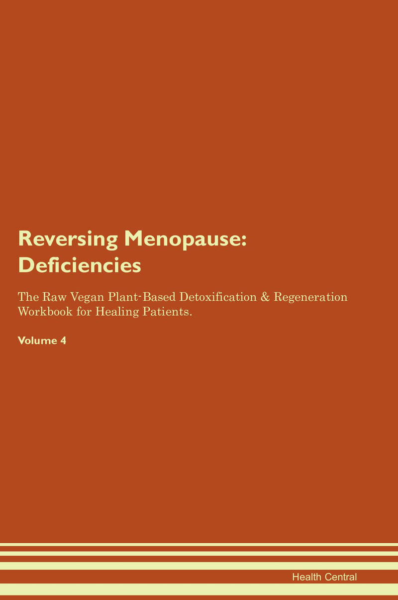 Reversing Menopause: Deficiencies The Raw Vegan Plant-Based Detoxification & Regeneration Workbook for Healing Patients. Volume 4