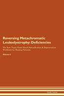 Reversing Metachromatic Leukodystrophy: Deficiencies The Raw Vegan Plant-Based Detoxification & Regeneration Workbook for Healing Patients. Volume 4