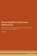 Reversing Micro Syndrome: Deficiencies The Raw Vegan Plant-Based Detoxification & Regeneration Workbook for Healing Patients. Volume 4