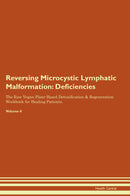 Reversing Microcystic Lymphatic Malformation: Deficiencies The Raw Vegan Plant-Based Detoxification & Regeneration Workbook for Healing Patients. Volume 4