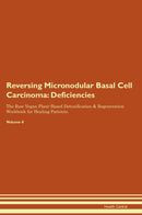 Reversing Micronodular Basal Cell Carcinoma: Deficiencies The Raw Vegan Plant-Based Detoxification & Regeneration Workbook for Healing Patients. Volume 4