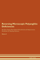 Reversing Microscopic Polyangiitis: Deficiencies The Raw Vegan Plant-Based Detoxification & Regeneration Workbook for Healing Patients. Volume 4