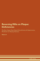Reversing Milia en Plaque: Deficiencies The Raw Vegan Plant-Based Detoxification & Regeneration Workbook for Healing Patients. Volume 4