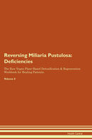 Reversing Miliaria Pustulosa: Deficiencies The Raw Vegan Plant-Based Detoxification & Regeneration Workbook for Healing Patients. Volume 4
