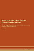 Reversing Minor Depressive Disorder: Deficiencies The Raw Vegan Plant-Based Detoxification & Regeneration Workbook for Healing Patients. Volume 4
