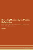 Reversing Missouri Lyme Disease: Deficiencies The Raw Vegan Plant-Based Detoxification & Regeneration Workbook for Healing Patients. Volume 4