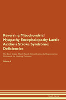 Reversing Mitochondrial Myopathy Encephalopathy Lactic Acidosis Stroke Syndrome: Deficiencies The Raw Vegan Plant-Based Detoxification & Regeneration Workbook for Healing Patients. Volume 4