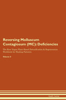 Reversing Molluscum Contagiosum (MC): Deficiencies The Raw Vegan Plant-Based Detoxification & Regeneration Workbook for Healing Patients. Volume 4