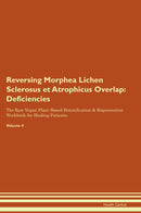Reversing Morphea Lichen Sclerosus et Atrophicus Overlap: Deficiencies The Raw Vegan Plant-Based Detoxification & Regeneration Workbook for Healing Patients. Volume 4