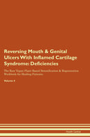 Reversing Mouth & Genital Ulcers With Inflamed Cartilage Syndrome: Deficiencies The Raw Vegan Plant-Based Detoxification & Regeneration Workbook for Healing Patients. Volume 4