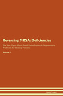 Reversing MRSA: Deficiencies The Raw Vegan Plant-Based Detoxification & Regeneration Workbook for Healing Patients. Volume 4